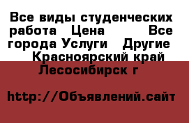 Все виды студенческих работа › Цена ­ 100 - Все города Услуги » Другие   . Красноярский край,Лесосибирск г.